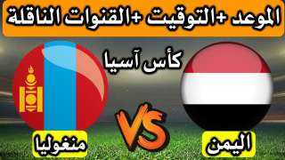 توقيت مباراة اليمن ومـنغوليا وجميع...